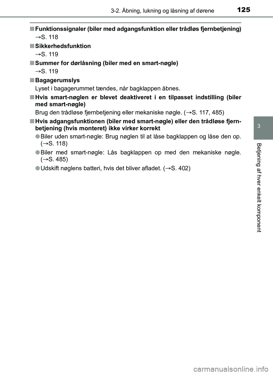 TOYOTA YARIS 2017  Brugsanvisning (in Danish) 1253-2. Åbning, lukning og låsning af dørene
3
Betjening af hver enkelt komponent
OM52J20DK
nFunktionssignaler (biler med adgangsf unktion eller trådløs fjernbetjening)
S. 118
n Sikkerhedsfunk