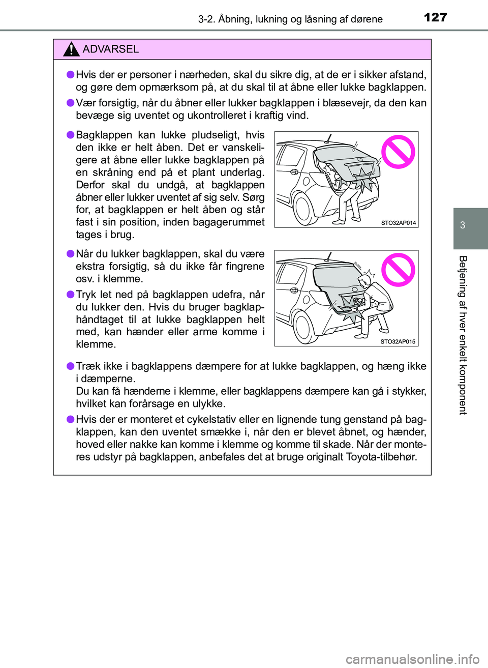 TOYOTA YARIS 2017  Brugsanvisning (in Danish) 1273-2. Åbning, lukning og låsning af dørene
3
Betjening af hver enkelt komponent
OM52J20DK
ADVARSEL
lHvis der er personer i nærheden, skal du sikre dig, at de er i sikker afstand,
og gøre dem op