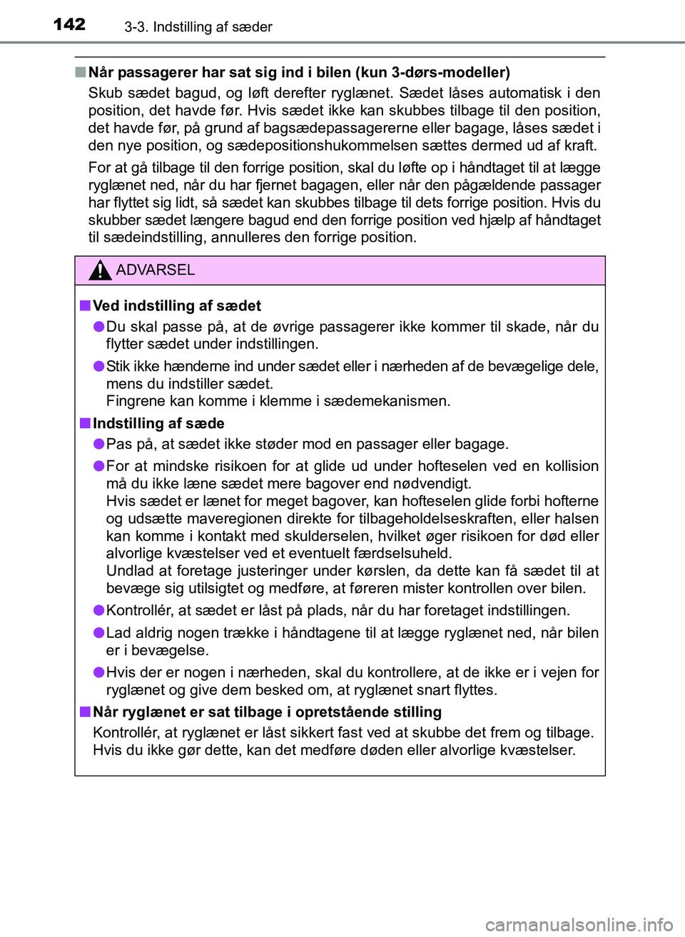 TOYOTA YARIS 2017  Brugsanvisning (in Danish) 1423-3. Indstilling af sæder
OM52J20DK
nNår passagerer har sat sig ind i bilen (kun 3-dørs-modeller)
Skub sædet bagud, og løft derefter ryglænet. Sædet låses automatisk i den
position, det hav