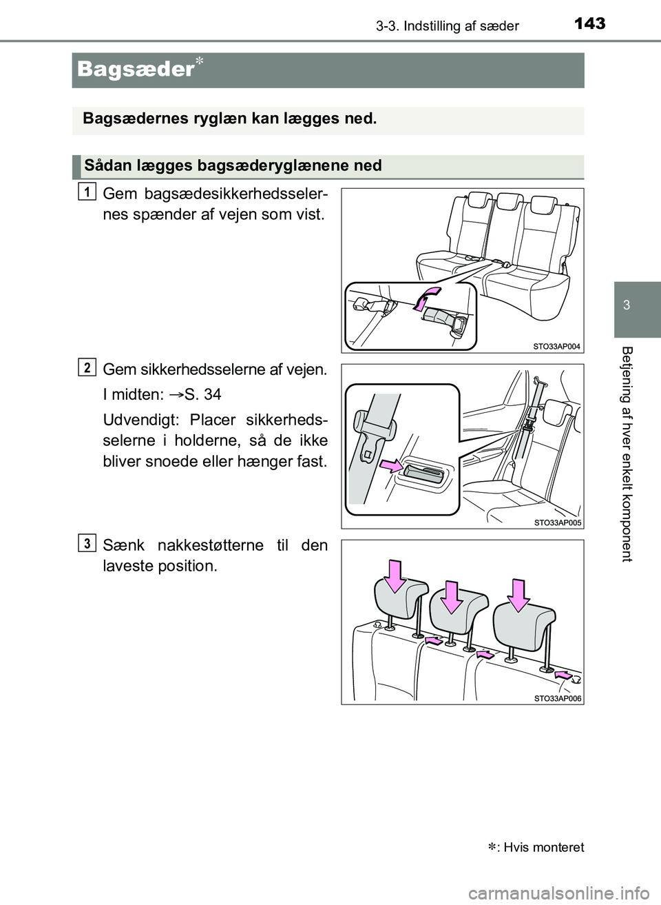 TOYOTA YARIS 2017  Brugsanvisning (in Danish) 143
3
3-3. Indstilling af sæder
Betjening af hver enkelt komponent
OM52J20DK
Bagsæder
Gem bagsædesikkerhedsseler-
nes spænder af vejen som vist.
Gem sikkerhedsselerne af vejen.
I midten: S. 