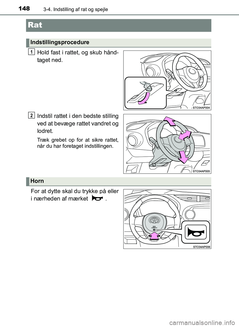 TOYOTA YARIS 2017  Brugsanvisning (in Danish) 1483-4. Indstilling af rat og spejle
OM52J20DK
Rat
Hold fast i rattet, og skub hånd-
taget ned.
Indstil rattet i den bedste stilling
ved at bevæge rattet vandret og
lodret.
Træk grebet op for at si