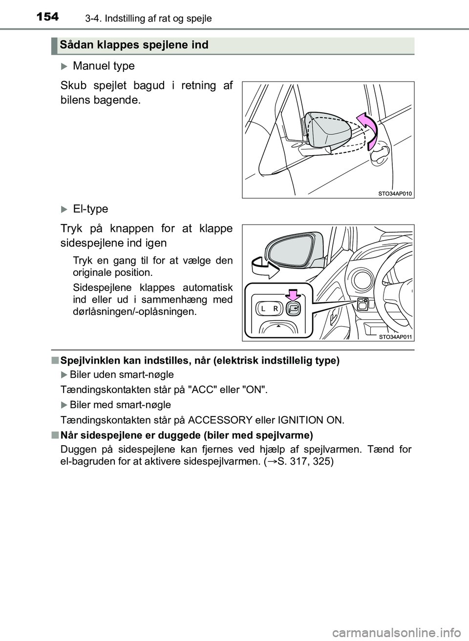 TOYOTA YARIS 2017  Brugsanvisning (in Danish) 1543-4. Indstilling af rat og spejle
OM52J20DK
Manuel type
Skub spejlet bagud i retning af
bilens bagende.
El-type
Tryk på knappen for at klappe
sidespejlene ind igen
Tryk en gang til for at v�