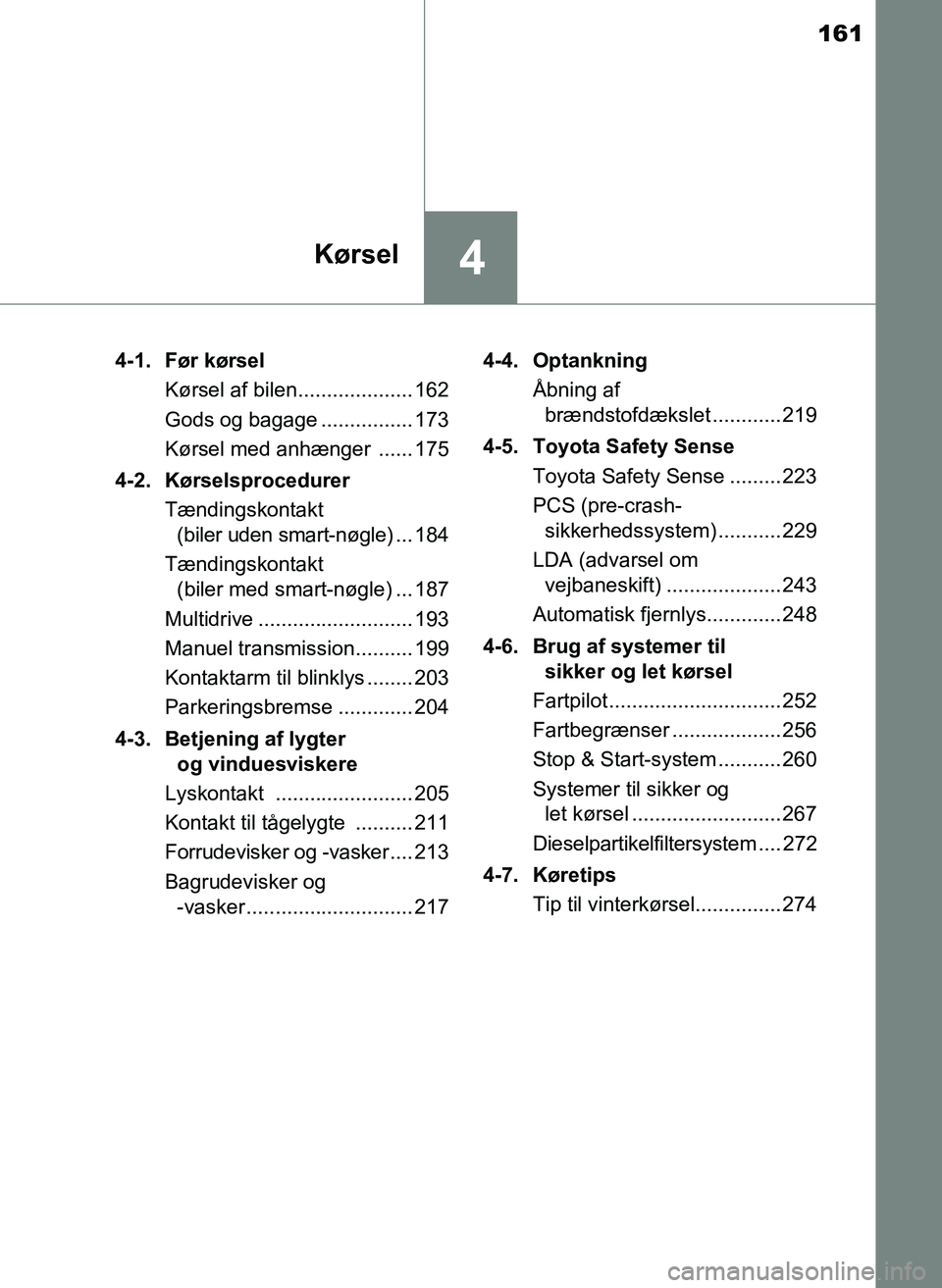 TOYOTA YARIS 2017  Brugsanvisning (in Danish) 161
4Kørsel
OM52J20DK4-1. Før kørsel
Kørsel af bilen.................... 162
Gods og bagage ................ 173
Kørsel med anhænger  ...... 175
4-2. Kørselsprocedurer Tændingskontakt (biler u