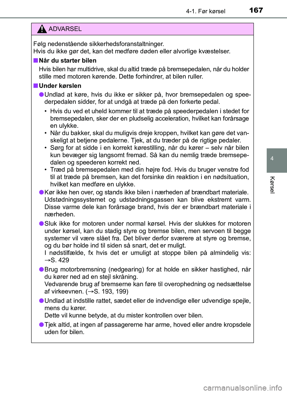 TOYOTA YARIS 2017  Brugsanvisning (in Danish) 1674-1. Før kørsel
4
Kørsel
OM52J20DK
ADVARSEL
Følg nedenstående sikkerhedsforanstaltninger. 
Hvis du ikke gør det, kan det medføre døden eller alvorlige kvæstelser.
nNår du starter bilen
Hv