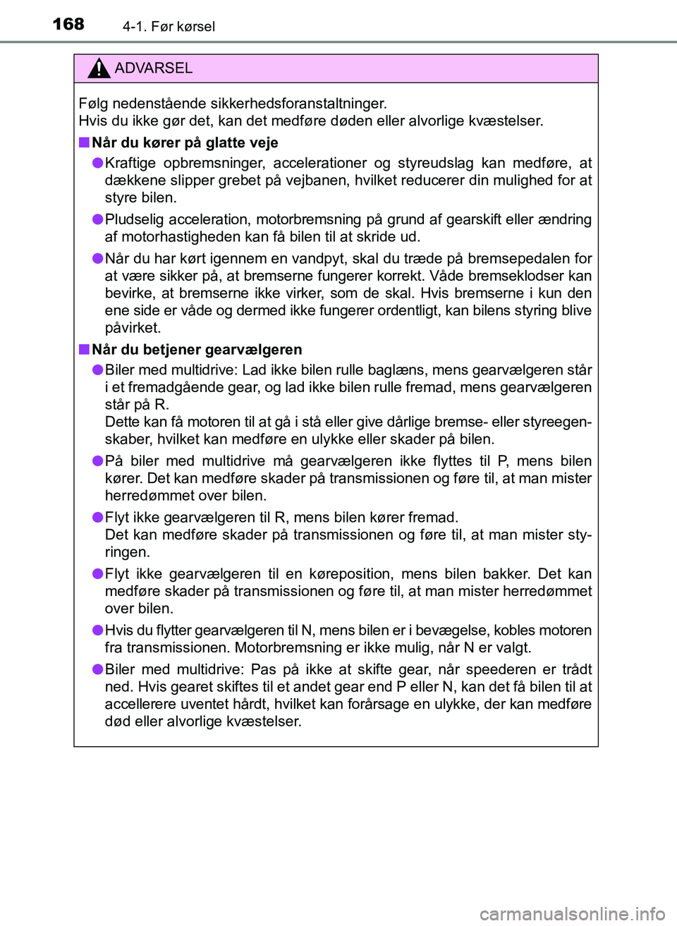 TOYOTA YARIS 2017  Brugsanvisning (in Danish) 1684-1. Før kørsel
OM52J20DK
ADVARSEL
Følg nedenstående sikkerhedsforanstaltninger. 
Hvis du ikke gør det, kan det medføre døden eller alvorlige kvæstelser.
nNår du kører på glatte veje
l K