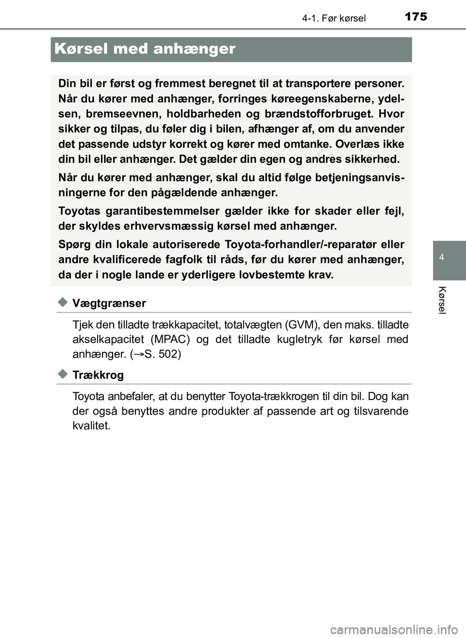 TOYOTA YARIS 2017  Brugsanvisning (in Danish) 175
4
4-1. Før kørsel
Kørsel
OM52J20DK
Kørsel med anhænger
uVægtgrænser
Tjek den tilladte trækkapacitet, totalvægten (GVM), den maks. tilladte
akselkapacitet (MPAC) og det tilladte kugletryk 