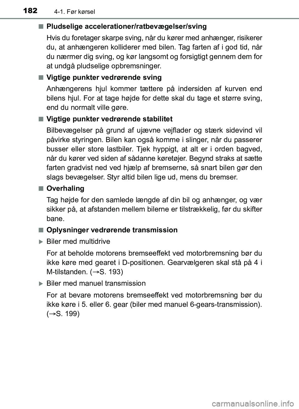TOYOTA YARIS 2017  Brugsanvisning (in Danish) 1824-1. Før kørsel
OM52J20DKn
Pludselige accelerationer/ratbevægelser/sving
Hvis du foretager skarpe sving, når du kører med anhænger, risikerer
du, at anhængeren kolliderer
 med bilen. Tag far