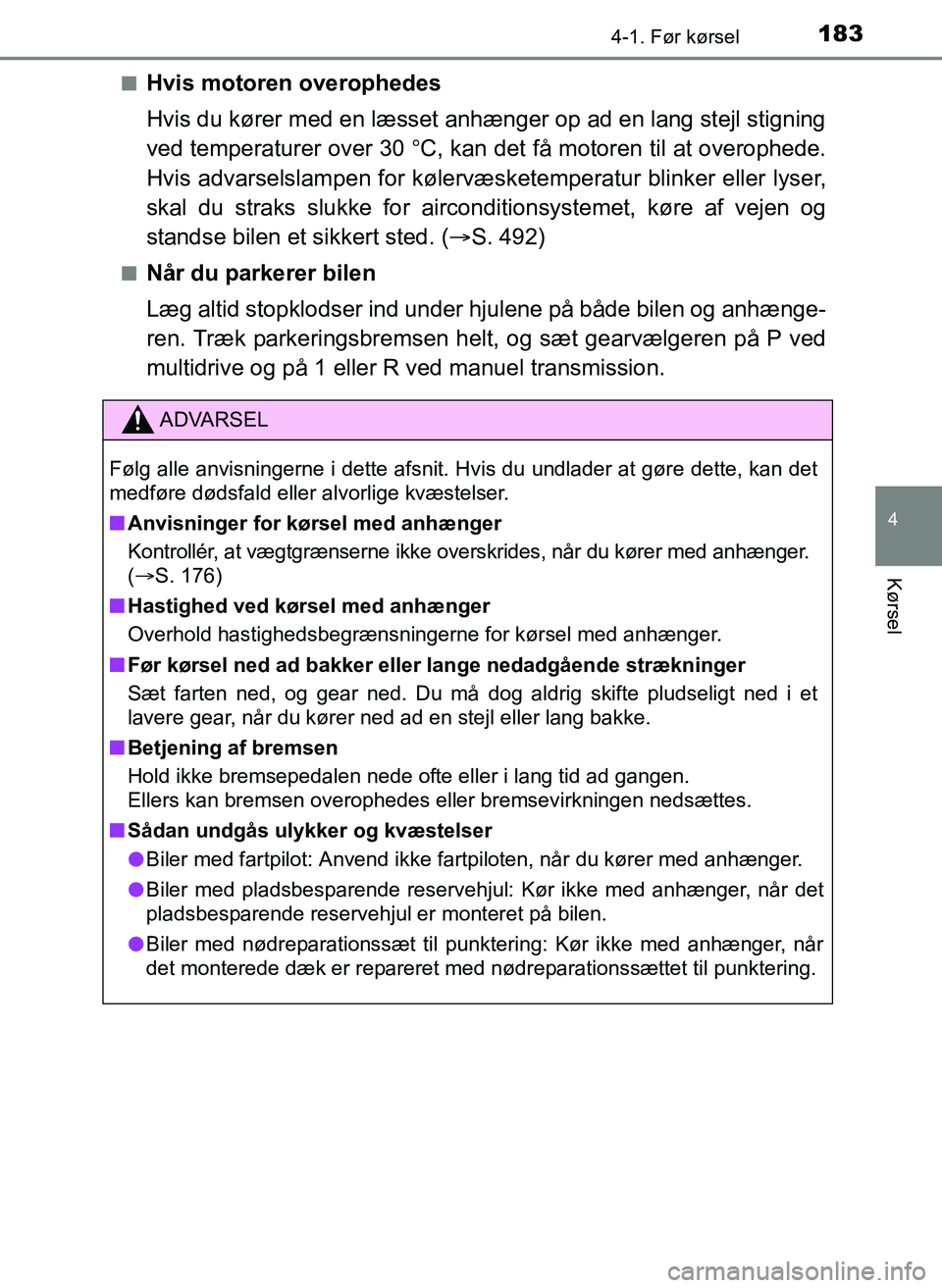 TOYOTA YARIS 2017  Brugsanvisning (in Danish) 1834-1. Før kørsel
4
Kørsel
OM52J20DKn
Hvis motoren overophedes
Hvis du kører med en læsset anhænger op ad en lang stejl stigning
ved temperaturer over 30
C, kan det få motoren til at overop