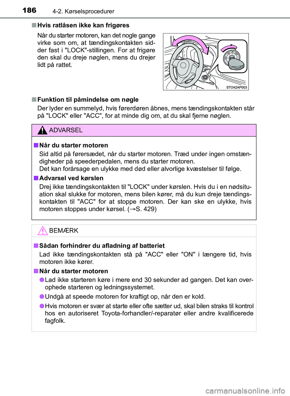 TOYOTA YARIS 2017  Brugsanvisning (in Danish) 1864-2. Kørselsprocedurer
OM52J20DKn
Hvis ratlåsen ikke kan frigøres
n Funktion til påmindelse om nøgle
Der lyder en summelyd, hvis førerdøren åbnes, mens tændingskontakten står
på "LOCK" e
