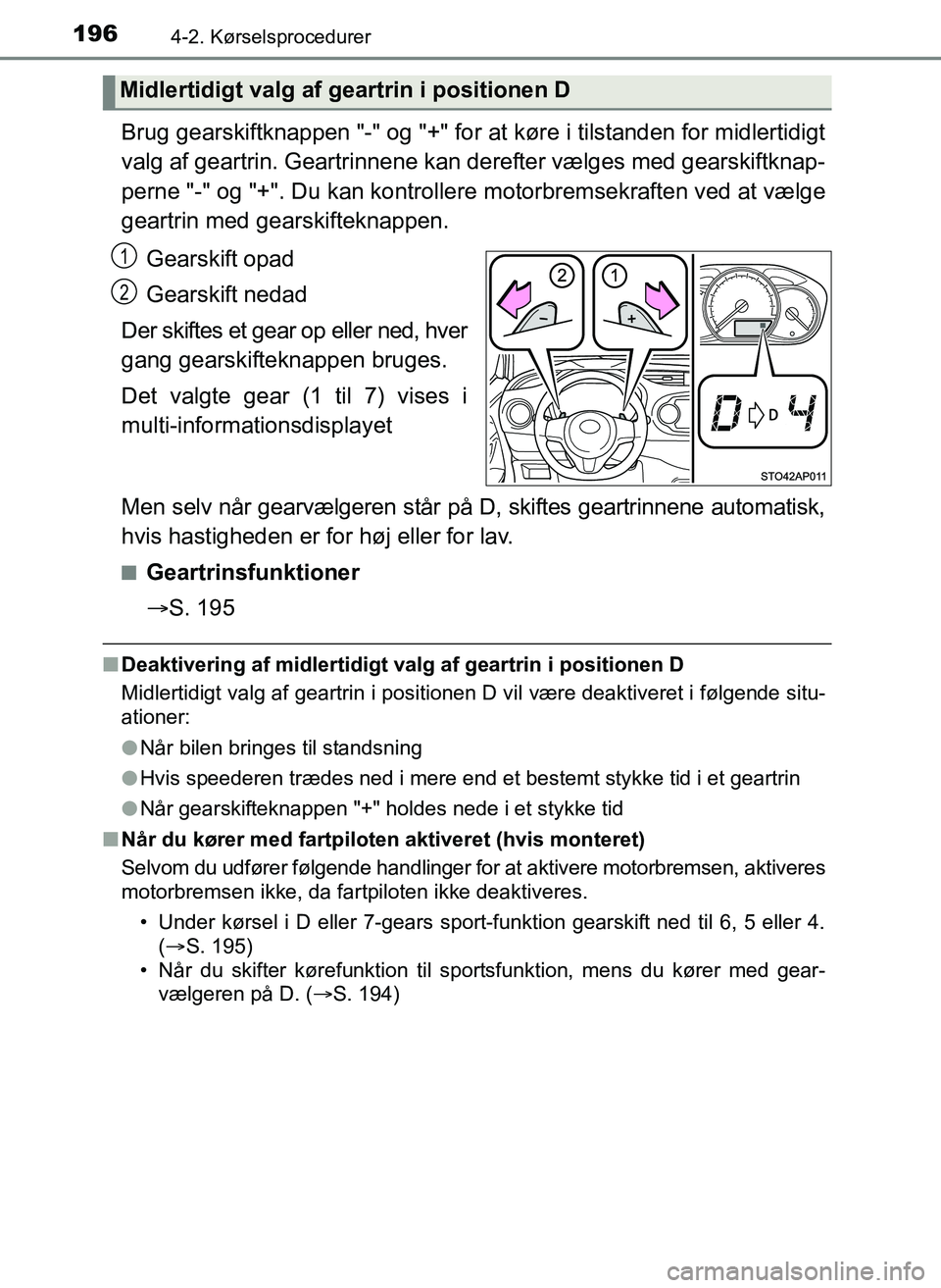 TOYOTA YARIS 2017  Brugsanvisning (in Danish) 1964-2. Kørselsprocedurer
OM52J20DK
Brug gearskiftknappen "-" og "+" for at køre i tilstanden for midlertidigt
valg af geartrin. Geartrinnene kan derefter vælges med gearskiftknap-
perne "-" og "+"