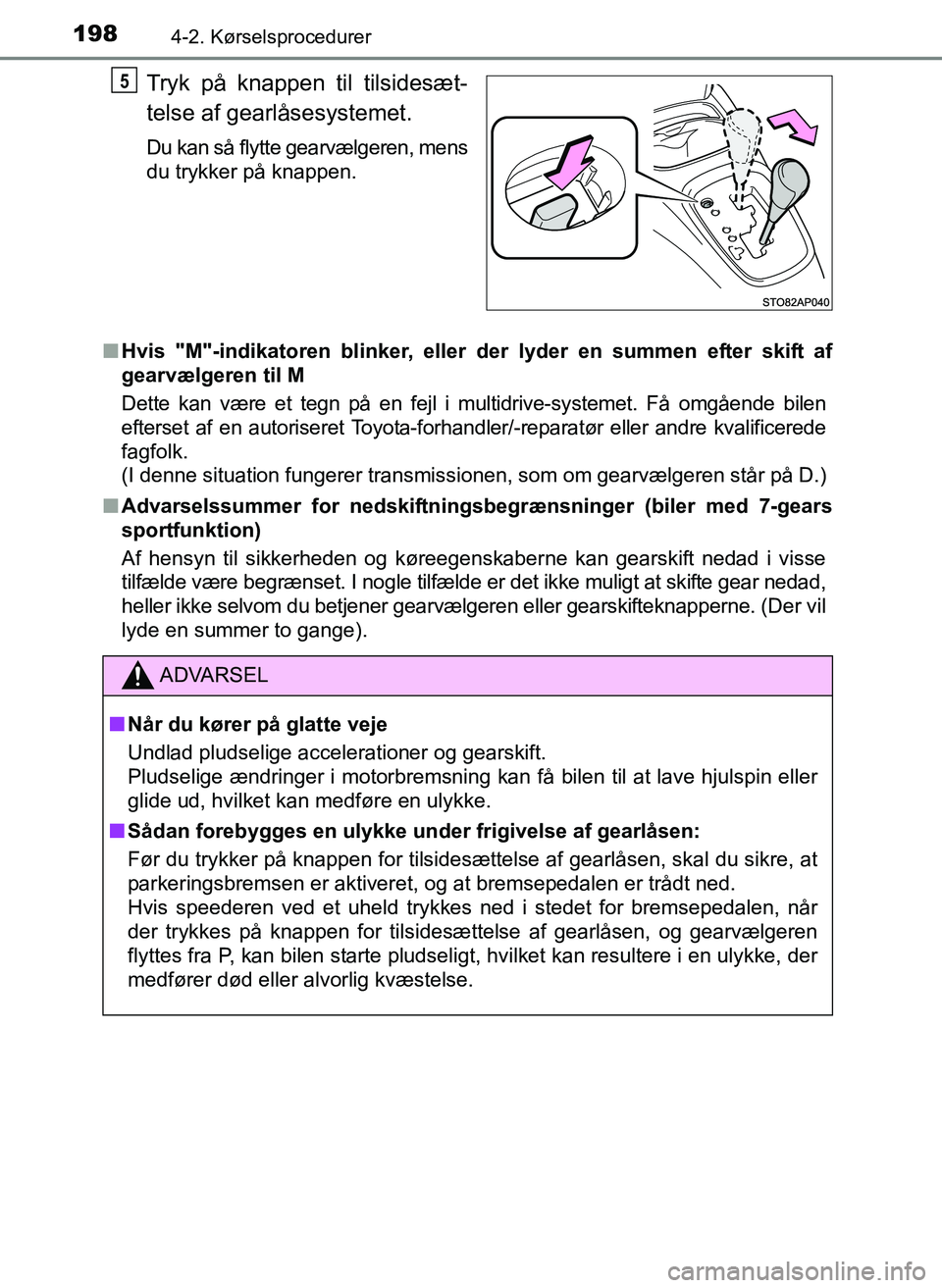 TOYOTA YARIS 2017  Brugsanvisning (in Danish) 1984-2. Kørselsprocedurer
OM52J20DK
Tryk på knappen til tilsidesæt-
telse af gearlåsesystemet.
Du kan så flytte gearvælgeren, mens
du trykker på knappen.
n Hvis "M"-indikatoren blinker, eller d