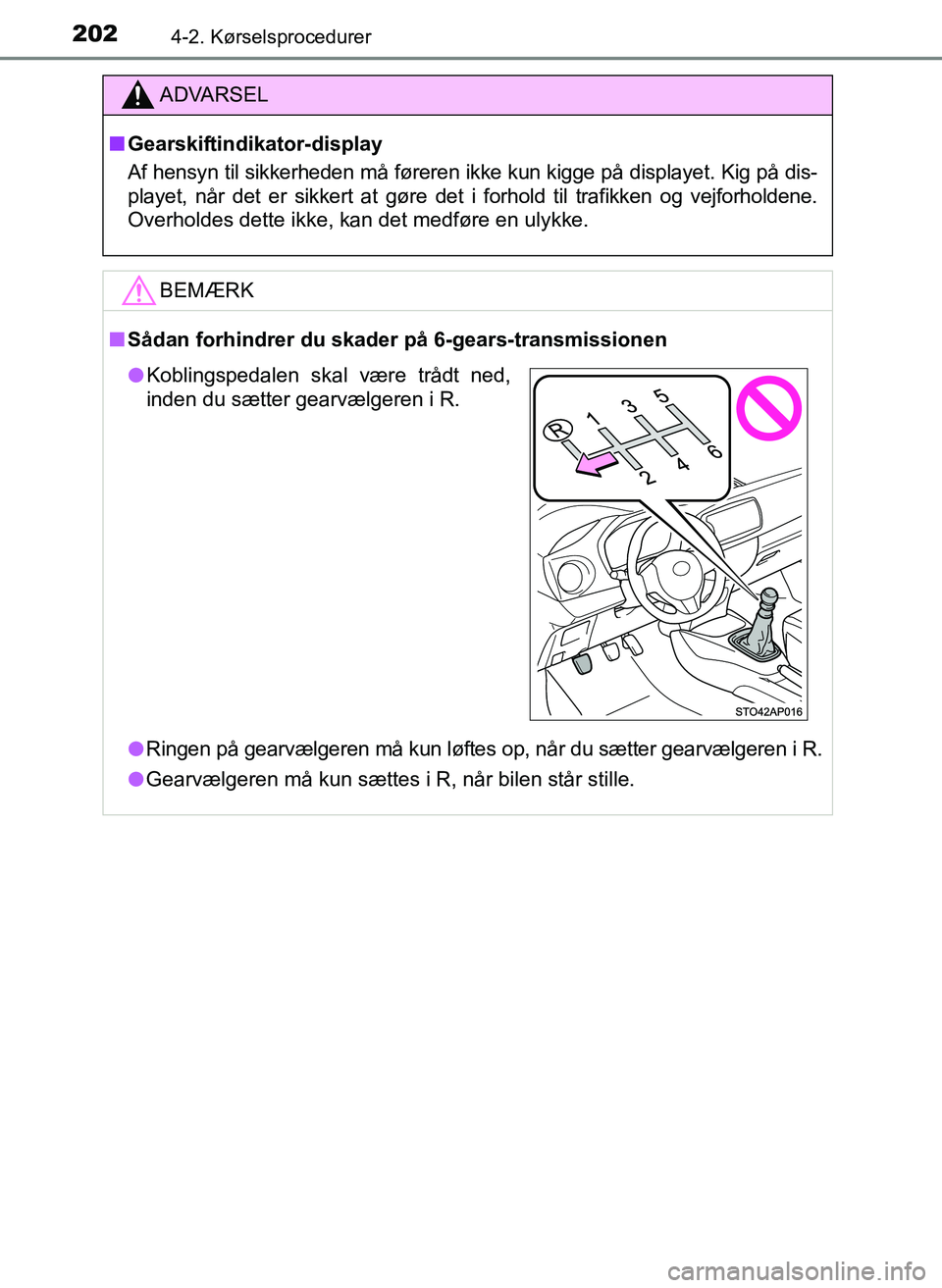 TOYOTA YARIS 2017  Brugsanvisning (in Danish) 2024-2. Kørselsprocedurer
OM52J20DK
ADVARSEL
nGearskiftindikator-display
Af hensyn til sikkerheden må føreren ikke kun kigge på displayet. Kig på dis-
playet, når det er sikkert at gøre det i f