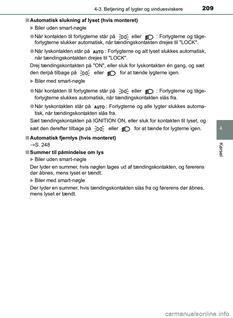 TOYOTA YARIS 2017  Brugsanvisning (in Danish) 2094-3. Betjening af lygter og vinduesviskere
4
Kørsel
OM52J20DKn
Automatisk slukning af lyset (hvis monteret)
Biler uden smart-nøgle
l Når kontakten til forlygterne står på 
 eller  : Forlygt