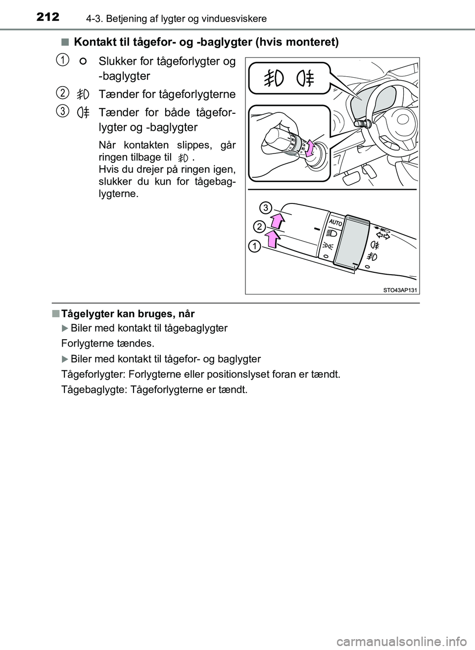TOYOTA YARIS 2017  Brugsanvisning (in Danish) 2124-3. Betjening af lygter og vinduesviskere
OM52J20DKn
Kontakt til tågefor- og -b
aglygter (hvis monteret)
Slukker for tågeforlygter og
-baglygter
Tænder for tågeforlygterne
Tænder for både t
