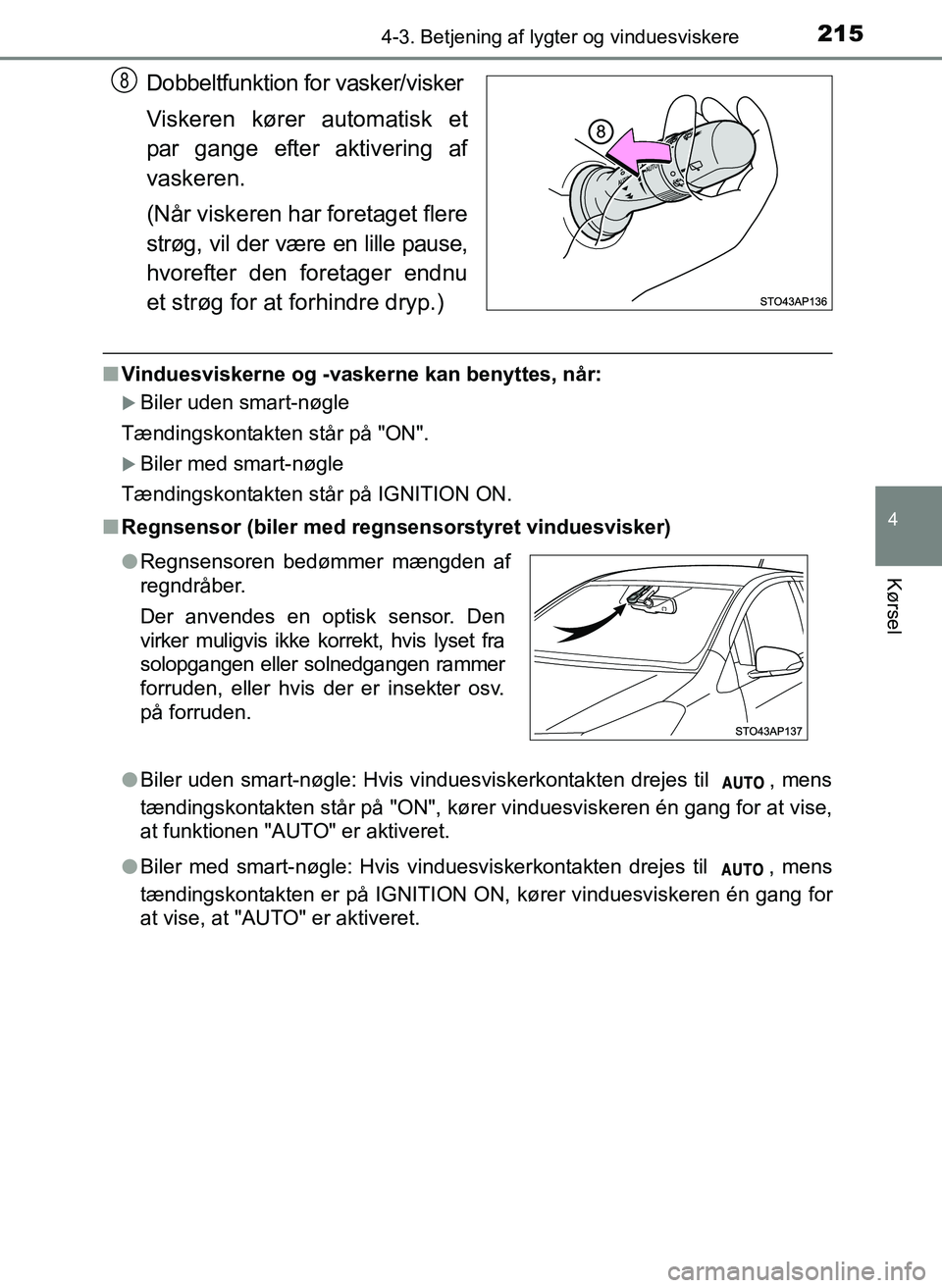 TOYOTA YARIS 2017 Brugsanvisning (in Danish) 2154-3. Betjening af lygter og vinduesviskere
4
Kørsel
OM52J20DK
Dobbeltfunktion for vasker/visker
Viskeren kører automatisk et
par gange efter aktivering af
vaskeren.
(Når viskeren har foretaget f TOYOTA YARIS 2017 Brugsanvisning (in Danish) 2154-3. Betjening af lygter og vinduesviskere
4
Kørsel
OM52J20DK
Dobbeltfunktion for vasker/visker
Viskeren kører automatisk et
par gange efter aktivering af
vaskeren.
(Når viskeren har foretaget f