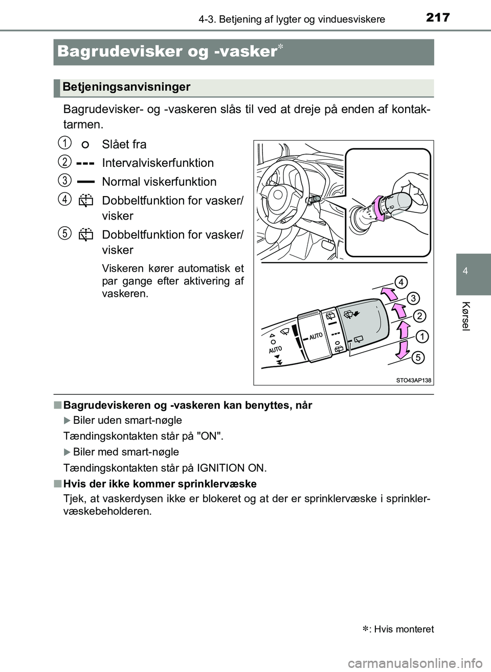 TOYOTA YARIS 2017  Brugsanvisning (in Danish) 217
4
4-3. Betjening af lygter og vinduesviskere
Kørsel
OM52J20DK
Bagrudevisker og -vasker
Bagrudevisker- og -vaskeren slås til ved at dreje på enden af kontak-
tarmen.
Slået fra
Intervalvisker