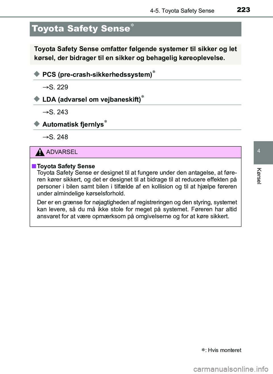 TOYOTA YARIS 2017  Brugsanvisning (in Danish) 223
4
4-5. Toyota Safety Sense
Kørsel
OM52J20DK
Toyota Safety Sense
uPCS (pre-crash-sikkerhedssystem)
S. 229
uLDA (advarsel om vejbaneskift)
S. 243
uAutomatisk fjernlys
S. 248
