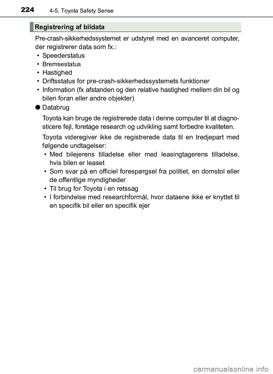 TOYOTA YARIS 2017  Brugsanvisning (in Danish) 2244-5. Toyota Safety Sense
OM52J20DK
Pre-crash-sikkerhedssystemet er udstyret med en avanceret computer,
der registrerer data som fx.: • Speederstatus
•
Bremsestatus
• Hastighed
• Driftsstatu