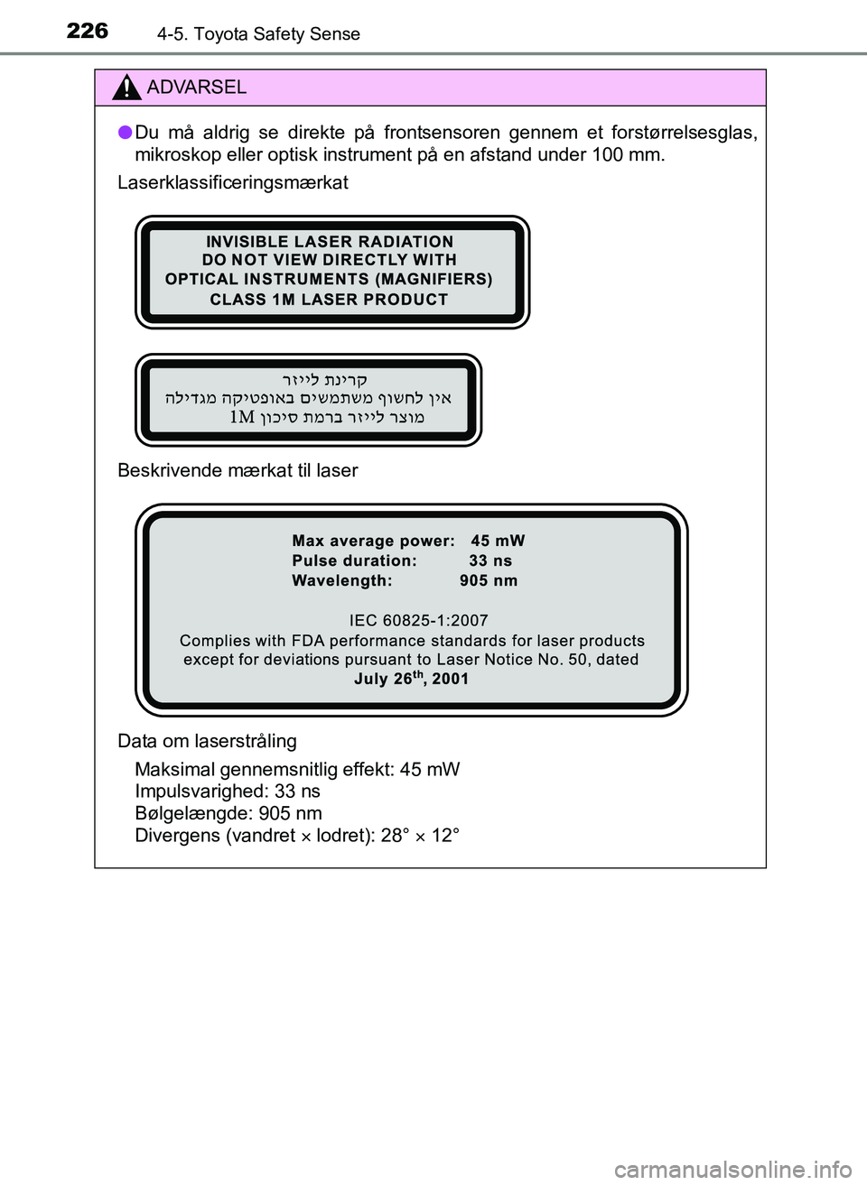 TOYOTA YARIS 2017 Brugsanvisning (in Danish) 2264-5. Toyota Safety Sense
OM52J20DK
ADVARSEL
lDu må aldrig se direkte på frontsensoren gennem et forstørrelsesglas,
mikroskop eller optisk instrument på en afstand under 100 mm.
Laserklassificer TOYOTA YARIS 2017 Brugsanvisning (in Danish) 2264-5. Toyota Safety Sense
OM52J20DK
ADVARSEL
lDu må aldrig se direkte på frontsensoren gennem et forstørrelsesglas,
mikroskop eller optisk instrument på en afstand under 100 mm.
Laserklassificer