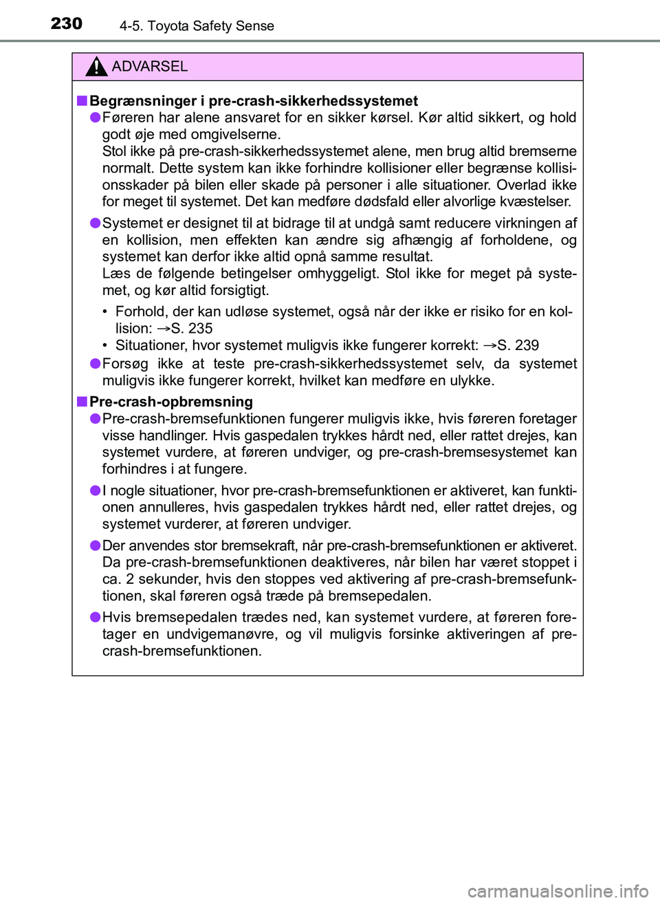 TOYOTA YARIS 2017  Brugsanvisning (in Danish) 2304-5. Toyota Safety Sense
OM52J20DK
ADVARSEL
nBegrænsninger i pre-crash-sikkerhedssystemet
l Føreren har alene ansvaret for en sikker kørsel. Kør altid sikk\
ert, og hold
godt øje med omgivelse