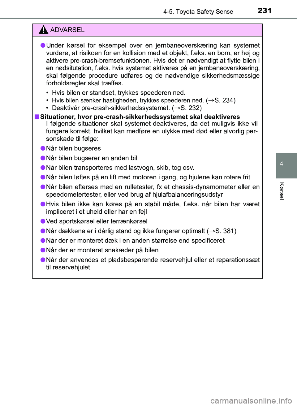 TOYOTA YARIS 2017  Brugsanvisning (in Danish) 2314-5. Toyota Safety Sense
4
Kørsel
OM52J20DK
ADVARSEL
lUnder kørsel for eksempel over en jernbaneoverskæring kan systemet
vurdere, at risikoen for en kollision m ed et objekt, f.eks. en bom, er h