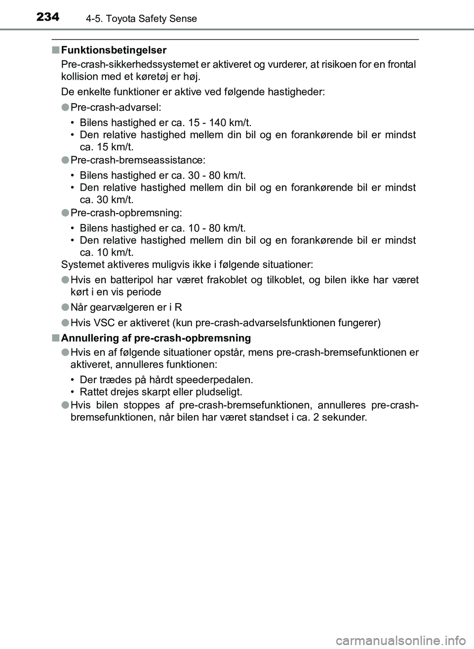 TOYOTA YARIS 2017  Brugsanvisning (in Danish) 2344-5. Toyota Safety Sense
OM52J20DK
nFunktionsbetingelser
Pre-crash-sikkerhedssystemet er aktiveret og vurderer, at risikoen for en frontal
kollision med et køretøj er høj.
De enkelte funktioner 