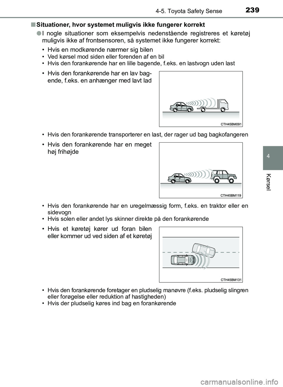 TOYOTA YARIS 2017 Brugsanvisning (in Danish) 2394-5. Toyota Safety Sense
4
Kørsel
OM52J20DKn
Situationer, hvor systemet mu ligvis ikke fungerer korrekt
l I nogle situationer som eksempelvis nedenstående registreres et køretøj
muligvis ikke a TOYOTA YARIS 2017 Brugsanvisning (in Danish) 2394-5. Toyota Safety Sense
4
Kørsel
OM52J20DKn
Situationer, hvor systemet mu ligvis ikke fungerer korrekt
l I nogle situationer som eksempelvis nedenstående registreres et køretøj
muligvis ikke a
