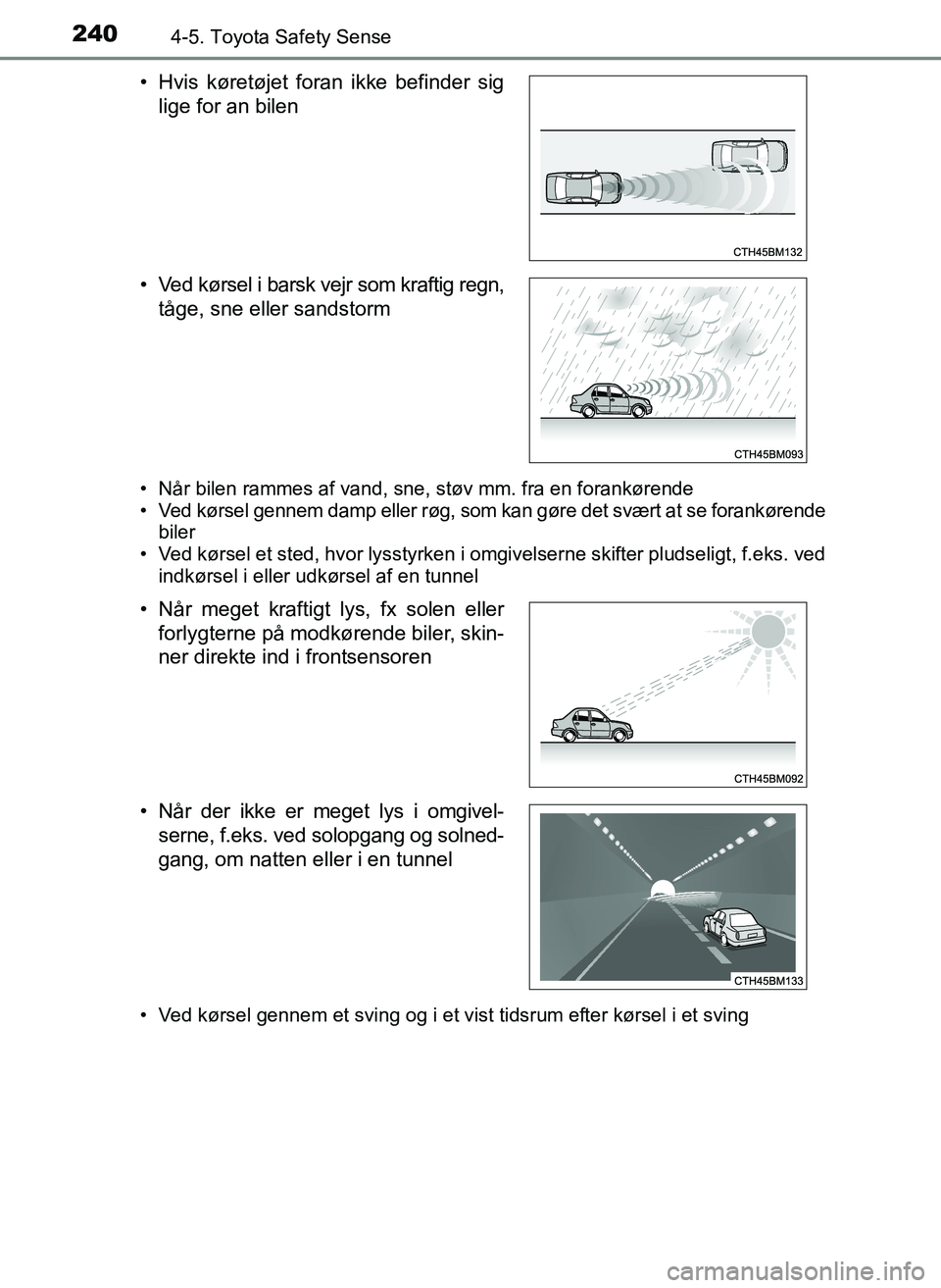 TOYOTA YARIS 2017 Brugsanvisning (in Danish) 2404-5. Toyota Safety Sense
OM52J20DK
• Når bilen rammes af vand, sne, støv mm. fra en forankørende
• Ved kørsel gennem damp eller røg, som kan gøre det svært at se forankørende
biler
• TOYOTA YARIS 2017 Brugsanvisning (in Danish) 2404-5. Toyota Safety Sense
OM52J20DK
• Når bilen rammes af vand, sne, støv mm. fra en forankørende
• Ved kørsel gennem damp eller røg, som kan gøre det svært at se forankørende
biler
•