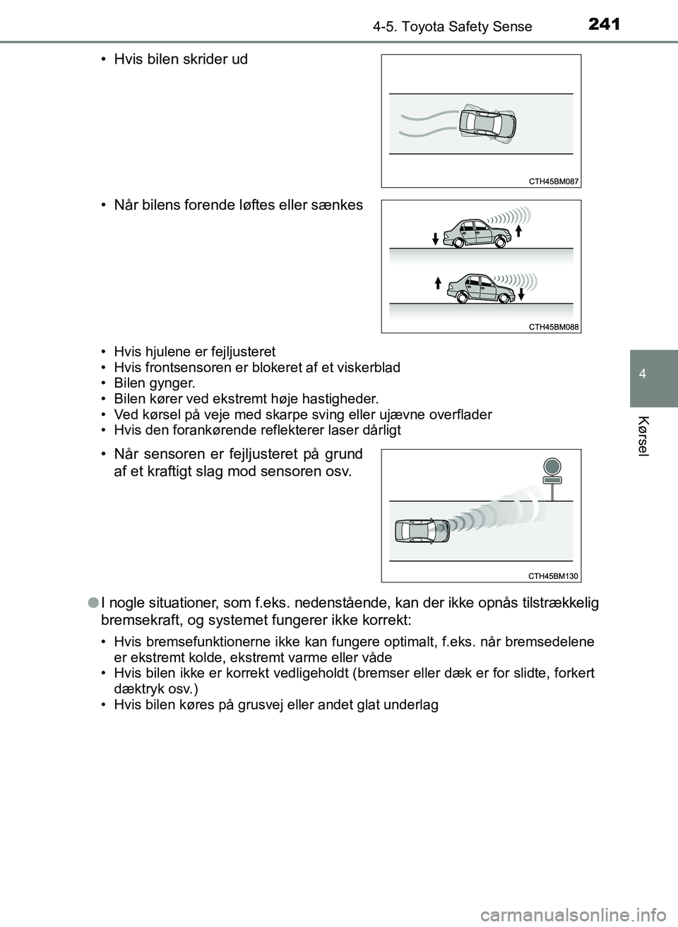 TOYOTA YARIS 2017  Brugsanvisning (in Danish) 2414-5. Toyota Safety Sense
4
Kørsel
OM52J20DK
• Hvis hjulene er fejljusteret
• Hvis frontsensoren er blokeret af et viskerblad
• Bilen gynger.
• Bilen kører ved ekstremt høje hastigheder.
