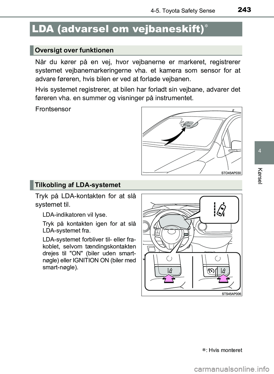 TOYOTA YARIS 2017  Brugsanvisning (in Danish) 243
4
4-5. Toyota Safety Sense
Kørsel
OM52J20DK
LDA (advarsel om vejbaneskift)
Når du kører på en vej, hvor vejbanerne er markeret, registrerer
systemet vejbanemarkeringerne vha. et kamera som 