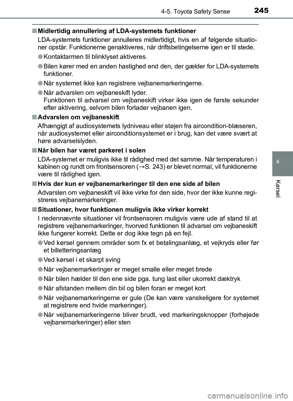 TOYOTA YARIS 2017  Brugsanvisning (in Danish) 2454-5. Toyota Safety Sense
4
Kørsel
OM52J20DK
nMidlertidig annullering af LDA-systemets funktioner
LDA-systemets funktioner annulleres midler tidigt, hvis en af følgende situatio-
ner opstår. Funk