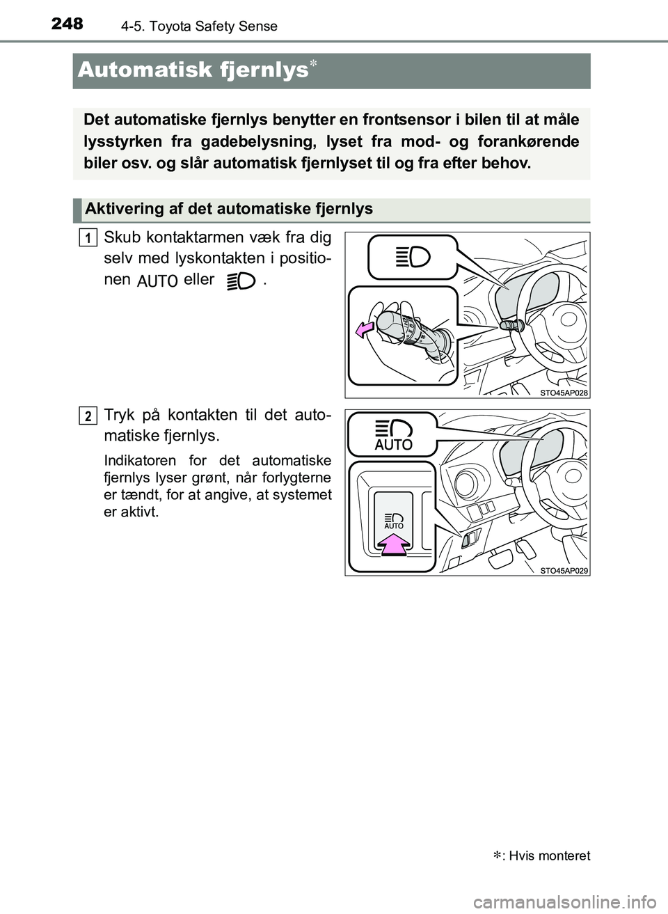 TOYOTA YARIS 2017  Brugsanvisning (in Danish) 2484-5. Toyota Safety Sense
OM52J20DK
Automatisk fjernlys
Skub kontaktarmen væk fra dig
selv med lyskontakten i positio-
nen  eller .
Tryk på kontakten til det auto-
matiske fjernlys.
Indikatoren
