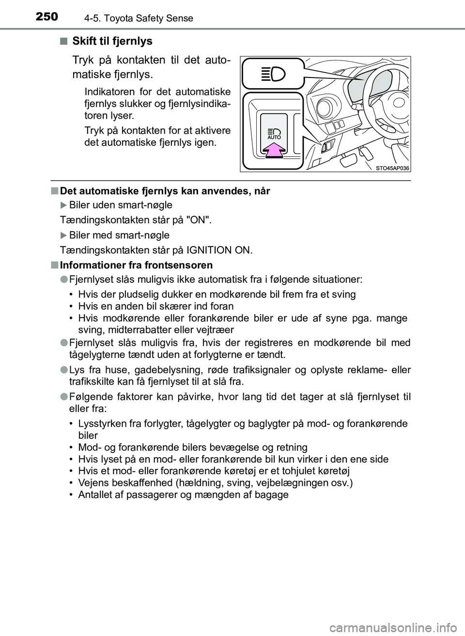 TOYOTA YARIS 2017  Brugsanvisning (in Danish) 2504-5. Toyota Safety Sense
OM52J20DKn
Skift til fjernlys
Tryk på kontakten til det auto-
matiske fjernlys.
Indikatoren for det automatiske
fjernlys slukker og fjernlysindika-
toren lyser.
Tryk på k