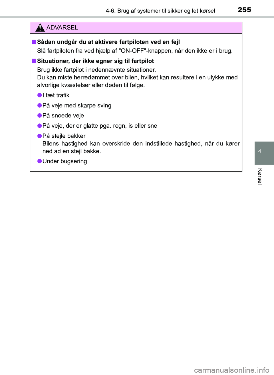 TOYOTA YARIS 2017  Brugsanvisning (in Danish) 2554-6. Brug af systemer til sikker og let kørsel
4
Kørsel
OM52J20DK
ADVARSEL
nSådan undgår du at aktivere fartpiloten ved en fejl
Slå fartpiloten fra ved hjælp af "ON-OFF"-knappen, når den ikk