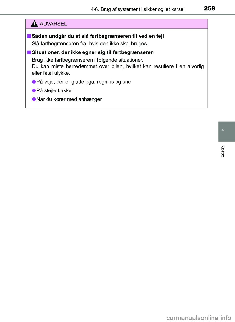 TOYOTA YARIS 2017  Brugsanvisning (in Danish) 2594-6. Brug af systemer til sikker og let kørsel
4
Kørsel
OM52J20DK
ADVARSEL
nSådan undgår du at slå fartbegrænseren til ved en fejl
Slå fartbegrænseren fra, hvis den ikke skal bruges.
n Situ