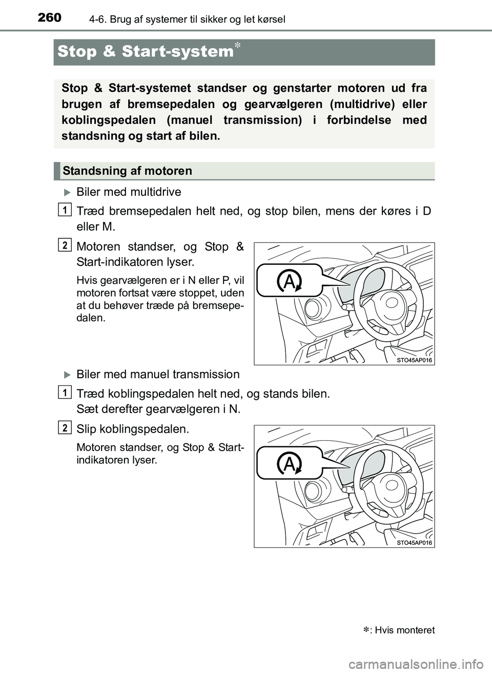 TOYOTA YARIS 2017  Brugsanvisning (in Danish) 2604-6. Brug af systemer til sikker og let kørsel
OM52J20DK
Stop & Start-system
Biler med multidrive
Træd bremsepedalen helt ned, og stop bilen, mens der køres i D
eller M.
Motoren standser, 