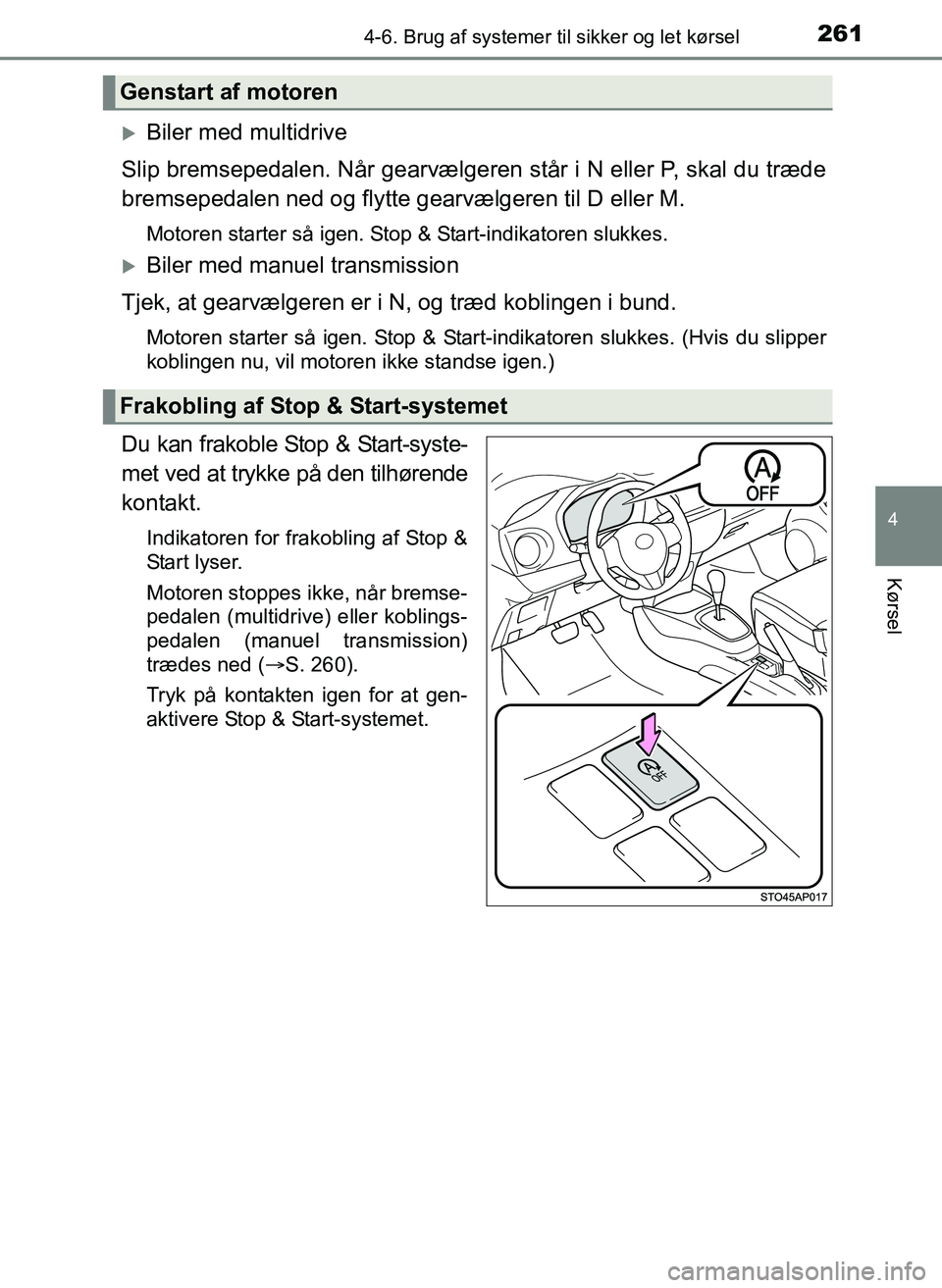 TOYOTA YARIS 2017  Brugsanvisning (in Danish) 2614-6. Brug af systemer til sikker og let kørsel
4
Kørsel
OM52J20DK
Biler med multidrive
Slip bremsepedalen. Når gearvælgeren står i N eller P, skal du træde
bremsepedalen ned og flytte gear