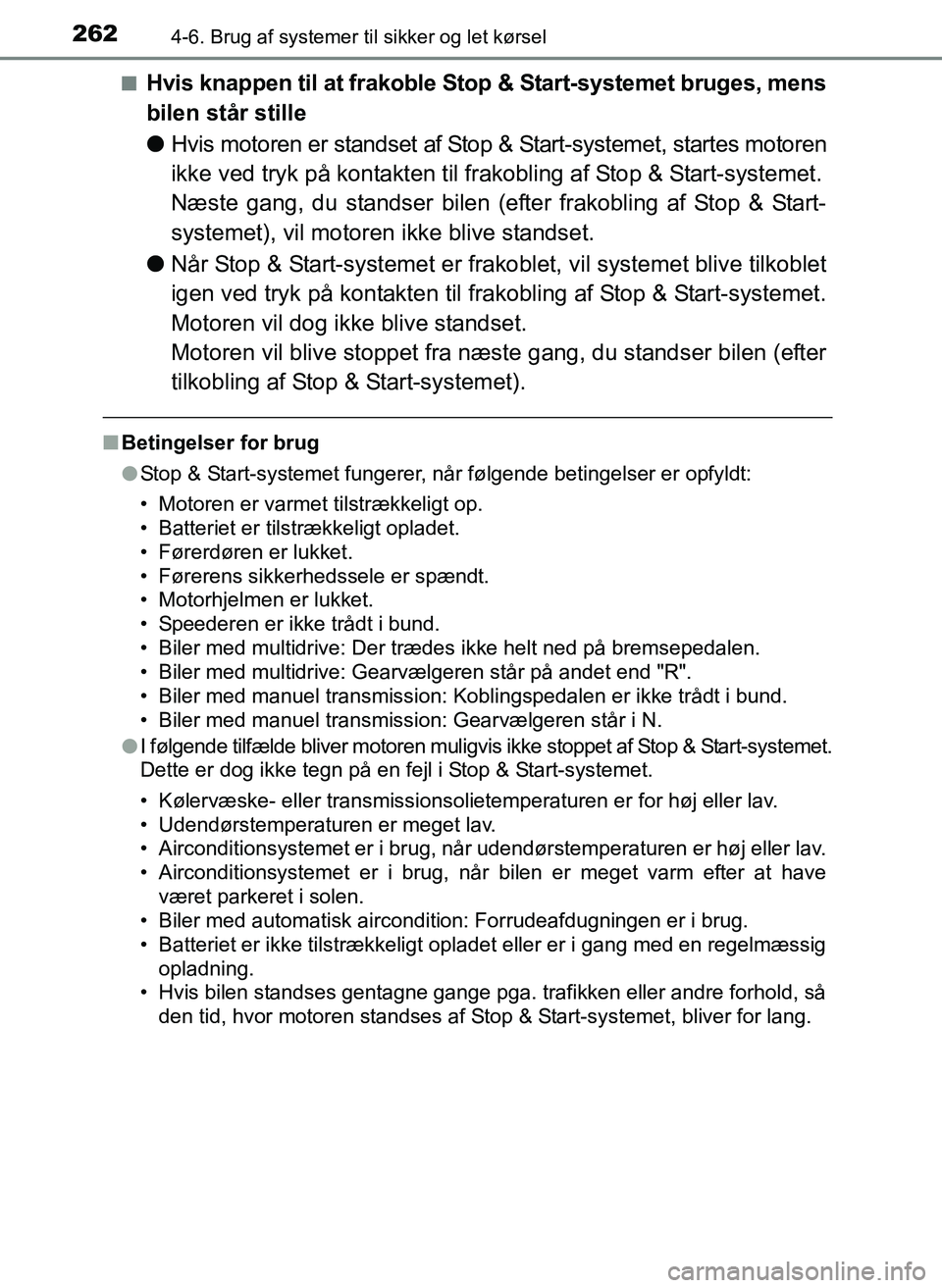 TOYOTA YARIS 2017  Brugsanvisning (in Danish) 2624-6. Brug af systemer til sikker og let kørsel
OM52J20DKn
Hvis knappen til at frakoble St
op & Start-systemet bruges, mens
bilen står stille
l Hvis motoren er standset af Stop & Start-systemet, s