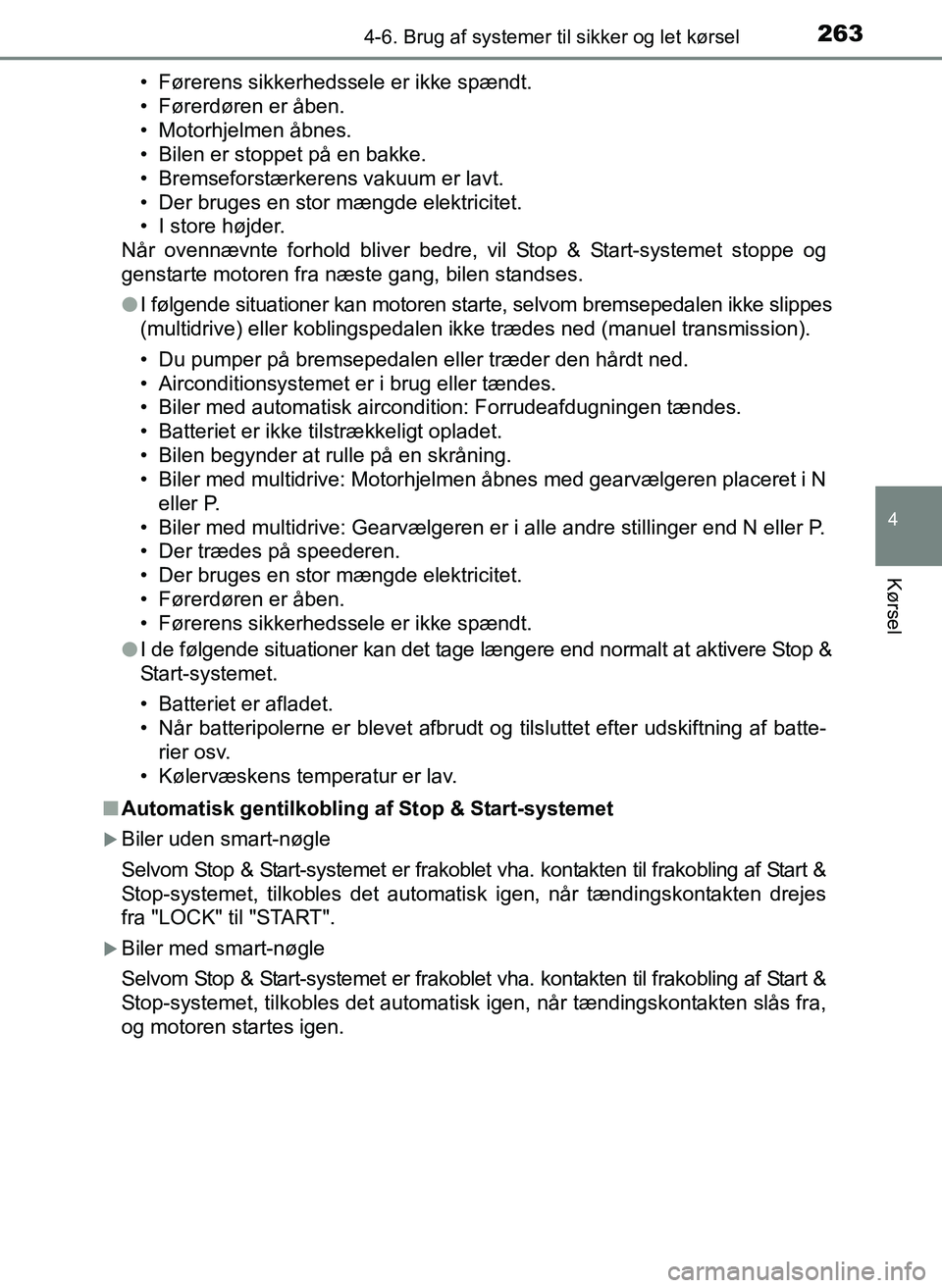 TOYOTA YARIS 2017  Brugsanvisning (in Danish) 2634-6. Brug af systemer til sikker og let kørsel
4
Kørsel
OM52J20DK• Førerens sikkerhedssele er ikke spændt.
• Førerdøren er åben.
• Motorhjelmen åbnes.
• Bilen er stoppet på en bakk