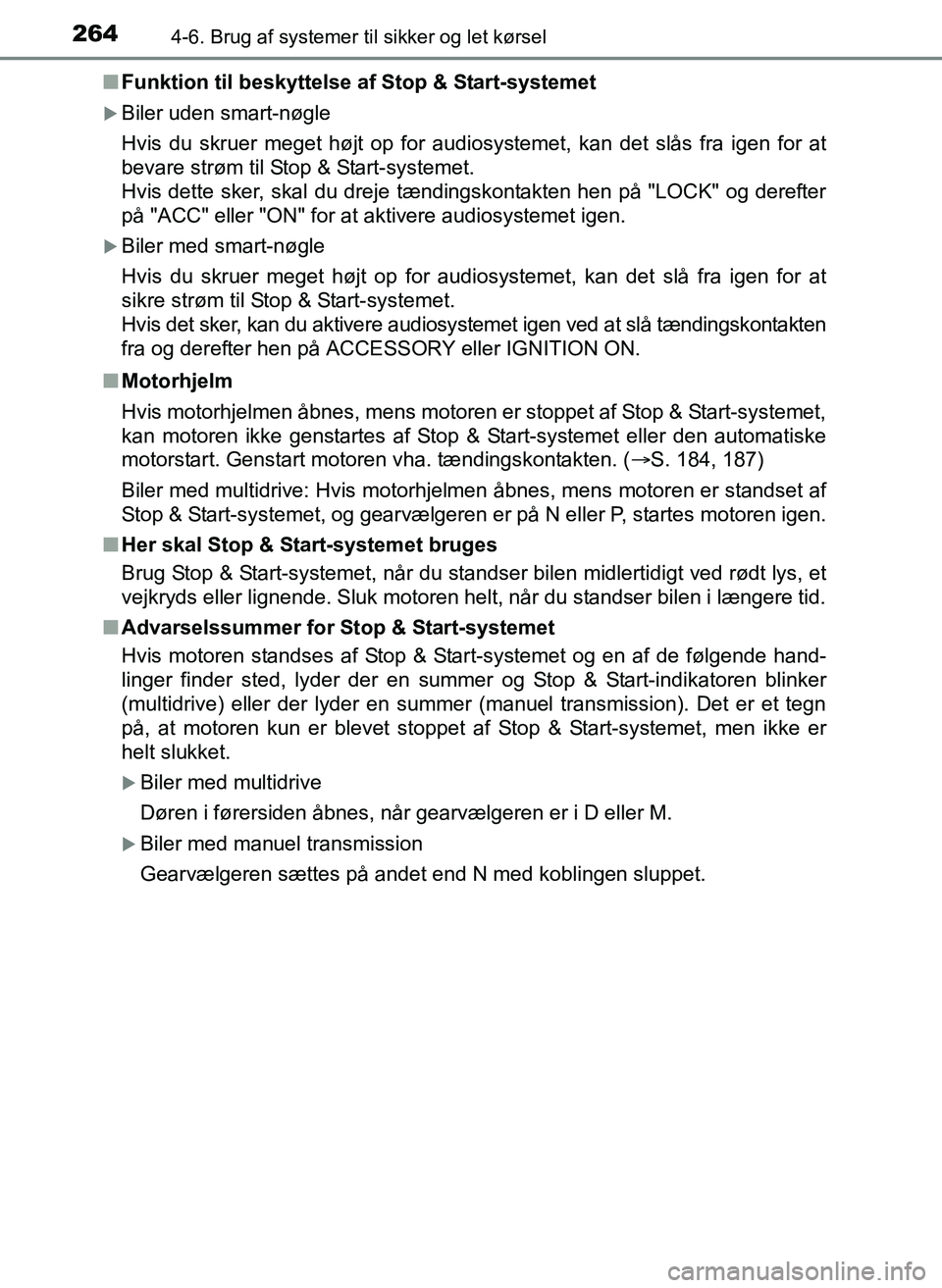 TOYOTA YARIS 2017  Brugsanvisning (in Danish) 2644-6. Brug af systemer til sikker og let kørsel
OM52J20DKn
Funktion til beskyttelse af Stop & Start-systemet
Biler uden smart-nøgle
Hvis du skruer meget højt op for audiosystemet, kan det slå