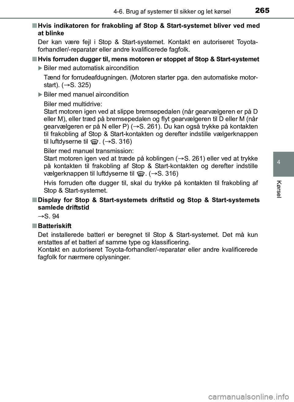 TOYOTA YARIS 2017  Brugsanvisning (in Danish) 2654-6. Brug af systemer til sikker og let kørsel
4
Kørsel
OM52J20DKn
Hvis indikatoren for frakobling af St op & Start-systemet bliver ved med
at blinke
Der kan være fejl i Stop & Start-systemet. K