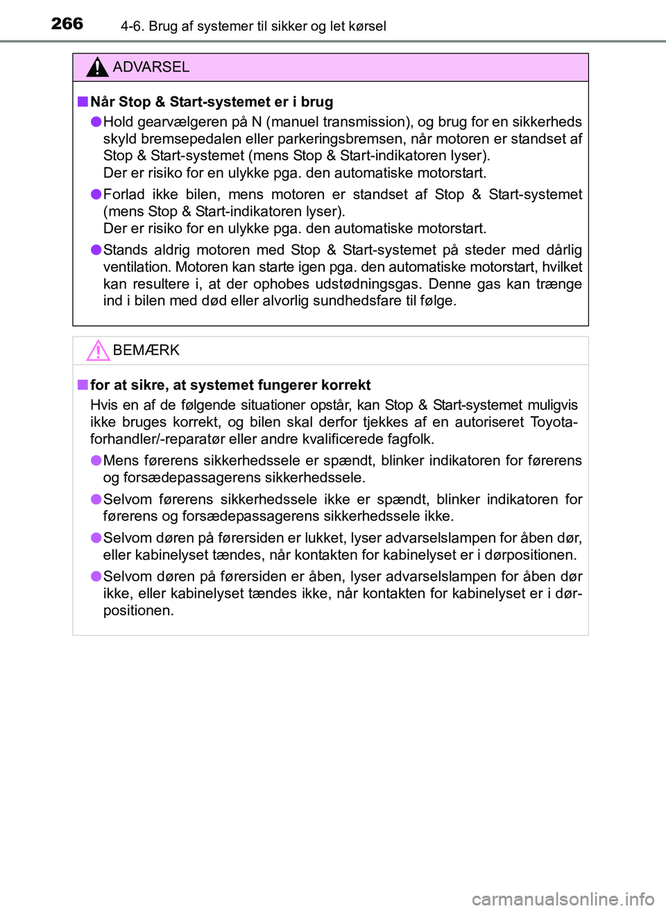TOYOTA YARIS 2017  Brugsanvisning (in Danish) 2664-6. Brug af systemer til sikker og let kørsel
OM52J20DK
ADVARSEL
nNår Stop & Start-systemet er i brug
l Hold gearvælgeren på N (manuel transmission), og brug for en sikkerheds
skyld bremsepeda