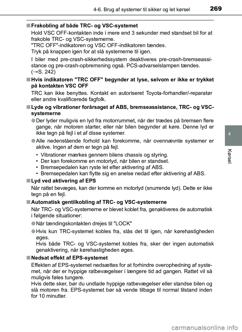TOYOTA YARIS 2017  Brugsanvisning (in Danish) 2694-6. Brug af systemer til sikker og let kørsel
4
Kørsel
OM52J20DK
nFrakobling af både TRC- og VSC-systemet
Hold VSC OFF-kontakten inde i mere end 3 sekunder med standset bil for at
frakoble TRC-