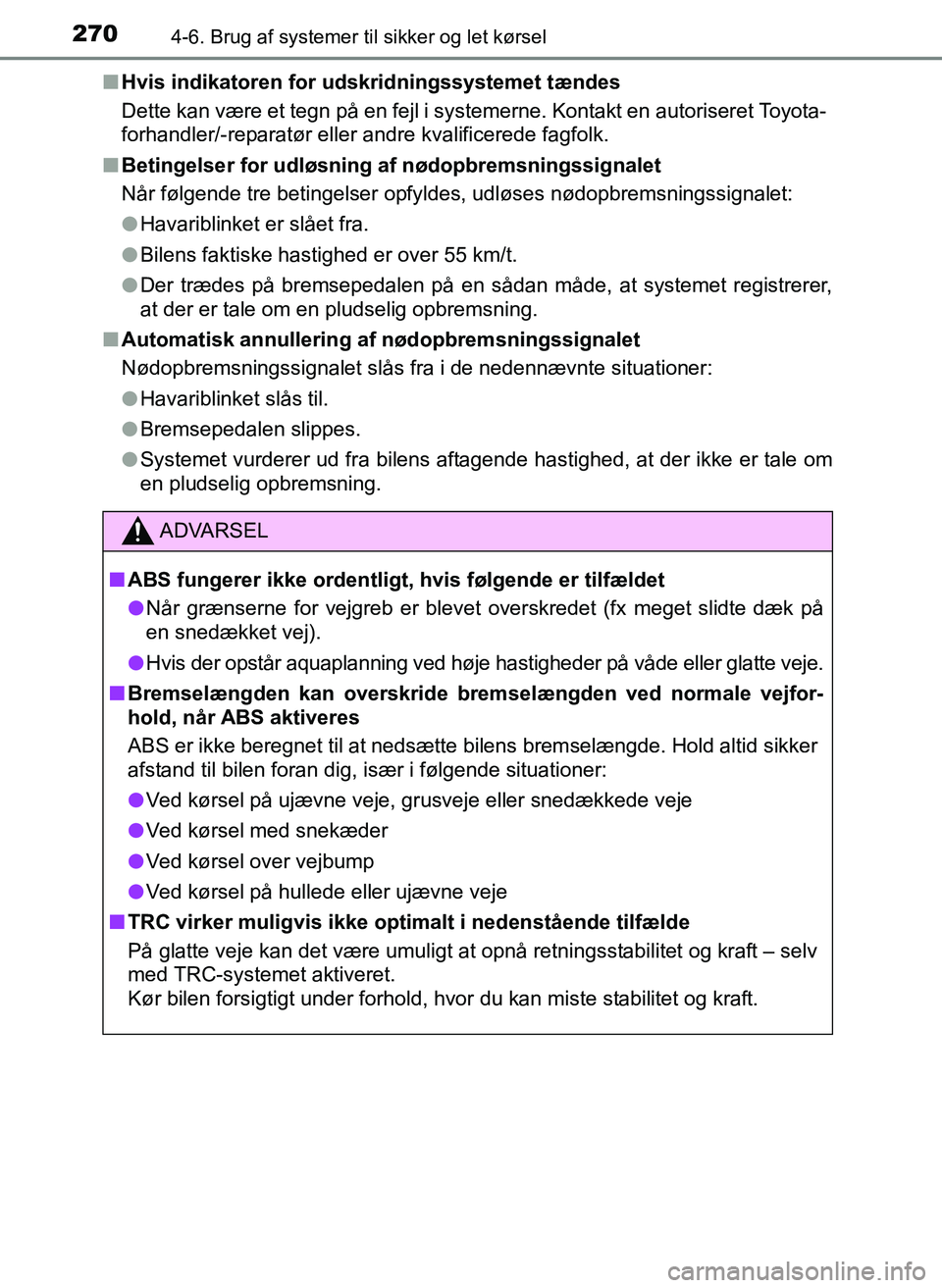 TOYOTA YARIS 2017  Brugsanvisning (in Danish) 2704-6. Brug af systemer til sikker og let kørsel
OM52J20DKn
Hvis indikatoren for udskridningssystemet tændes
Dette kan være et tegn på en fejl i systemerne. Kontakt en autoriseret Toyota-
forhand