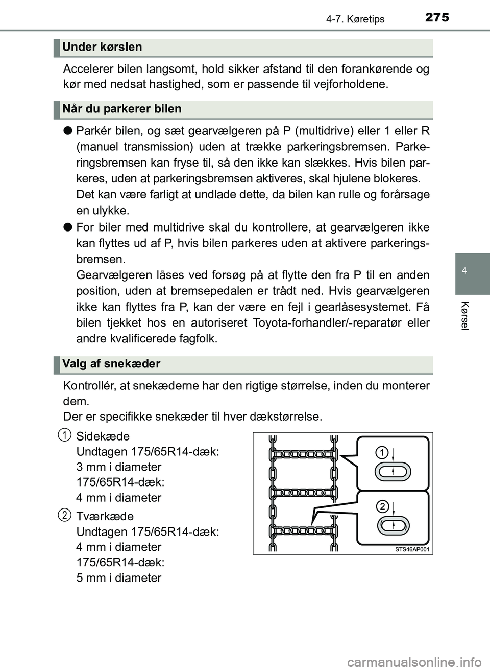 TOYOTA YARIS 2017  Brugsanvisning (in Danish) 2754-7. Køretips
4
Kørsel
OM52J20DK
Accelerer bilen langsomt, hold sikker afstand til den forankørende og
kør med nedsat hastighed, som er passende til vejforholdene.
l Parkér bilen, og sæt gear