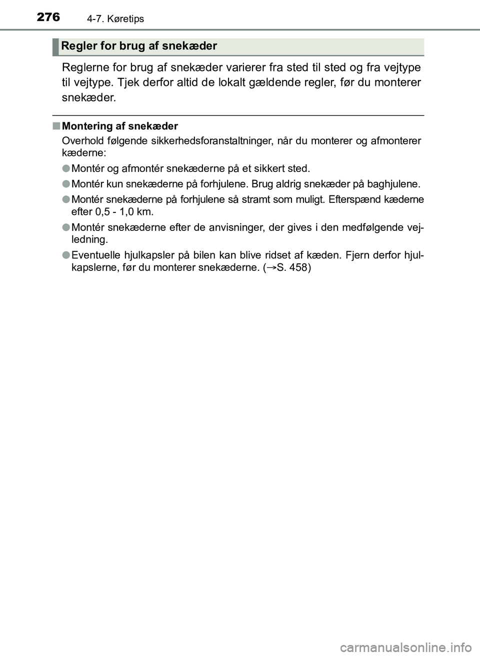 TOYOTA YARIS 2017  Brugsanvisning (in Danish) 2764-7. Køretips
OM52J20DK
Reglerne for brug af snekæder varierer fra sted til sted og fra vejtype
til vejtype. Tjek derfor altid de  lokalt gældende regler, før du monterer
snekæder.
n Montering