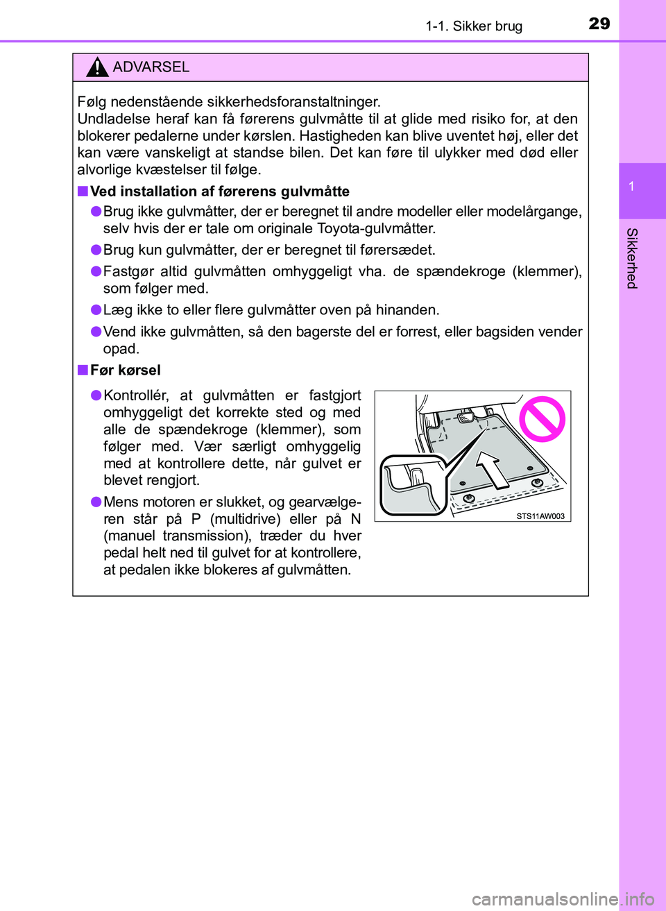 TOYOTA YARIS 2017 Brugsanvisning (in Danish) 291-1. Sikker brug
1
Sikkerhed
OM52J20DK
ADVARSEL
Følg nedenstående sikkerhedsforanstaltninger.
Undladelse heraf kan få førerens gulvmåtte til at glide med risiko for, at den
blokerer pedalerne TOYOTA YARIS 2017 Brugsanvisning (in Danish) 291-1. Sikker brug
1
Sikkerhed
OM52J20DK
ADVARSEL
Følg nedenstående sikkerhedsforanstaltninger.
Undladelse heraf kan få førerens gulvmåtte til at glide med risiko for, at den
blokerer pedalerne