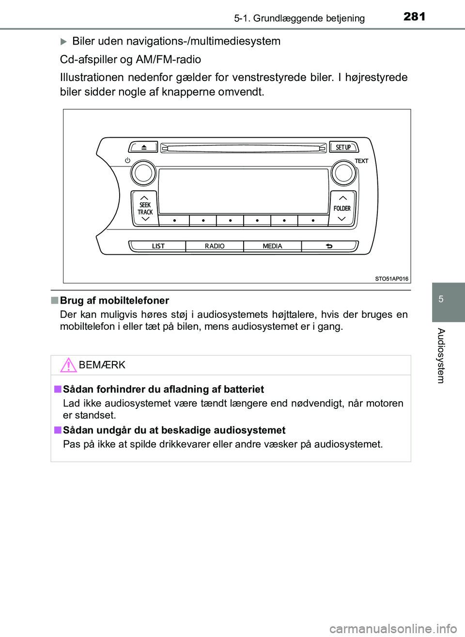 TOYOTA YARIS 2017  Brugsanvisning (in Danish) 2815-1. Grundlæggende betjening
5
Audiosystem
OM52J20DK
Biler uden navigations-/multimediesystem
Cd-afspiller og AM/FM-radio
Illustrationen nedenfor gælder for ve nstrestyrede biler. I højrestyr