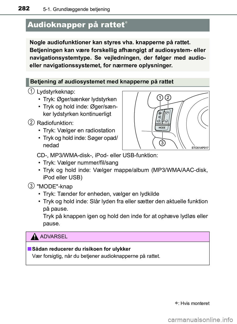 TOYOTA YARIS 2017  Brugsanvisning (in Danish) 2825-1. Grundlæggende betjening
OM52J20DK
Audioknapper på rattet
Lydstyrkeknap:• Tryk: Øger/sænker lydstyrken
• Tryk og hold inde: Øger/sæn- ker lydstyrken kontinuerligt
Radiofunktion: 