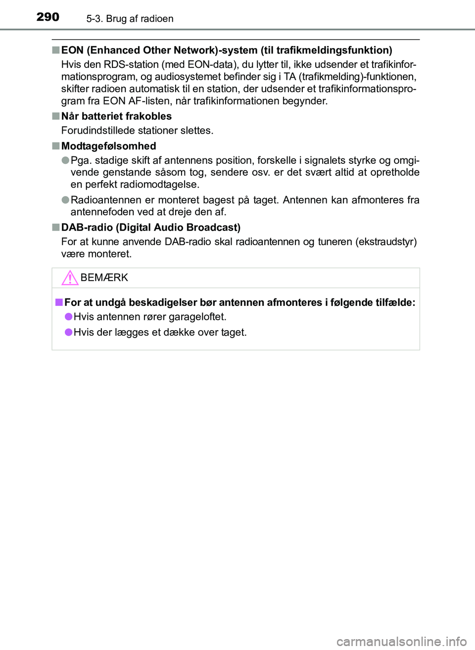 TOYOTA YARIS 2017  Brugsanvisning (in Danish) 2905-3. Brug af radioen
OM52J20DK
nEON (Enhanced Other Network)-system  (til trafikmeldingsfunktion)
Hvis den RDS-station (med EON-data), du lytter til, ikke udsender et trafikinfor-
mationsprogram, o
